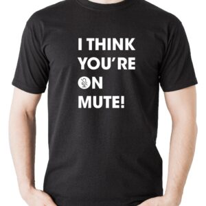 I Think You’re on Mute T-Shirt - S